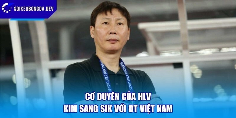 Cơ duyên của HLV Kim Sang Sik với ĐT Việt Nam