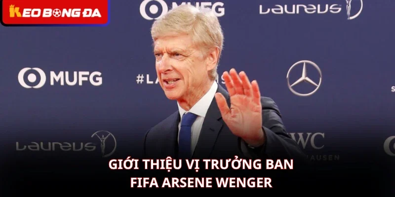 Giới thiệu vị trưởng ban FIFA Arsene Wenger
