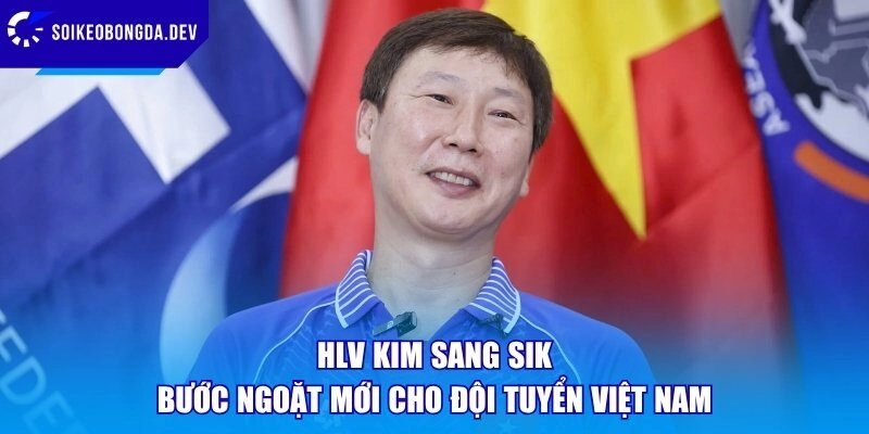 HLV Kim Sang Sik – Bước Ngoặt Mới Cho Đội Tuyển Việt Nam
