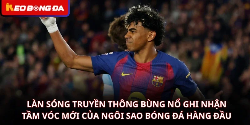 Làn sóng truyền thông bùng nổ ghi nhận tầm vóc mới của ngôi sao bóng đá hàng đầu