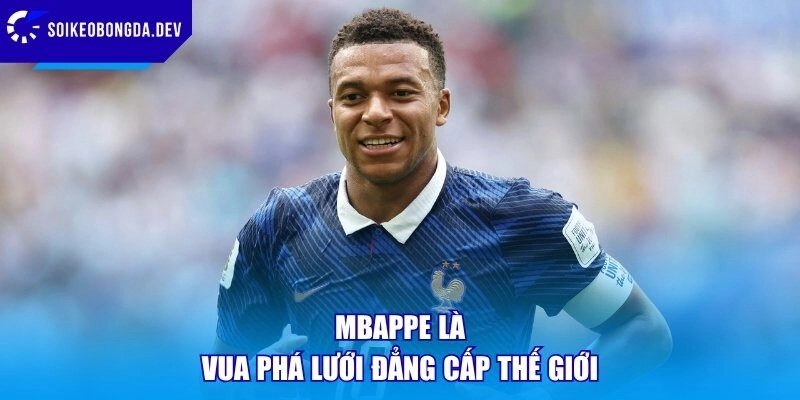 Mbappe là vua phá lưới đẳng cấp thế giới
