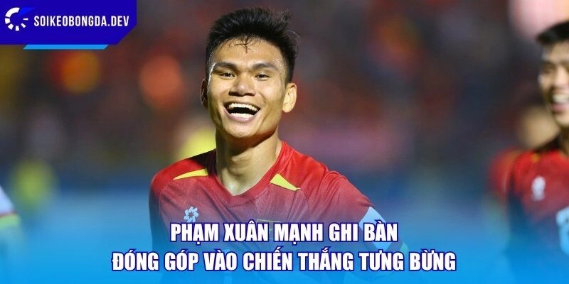 Phạm Xuân Mạnh Ghi Bàn Đóng Góp Vào Chiến Thắng Tưng Bừng