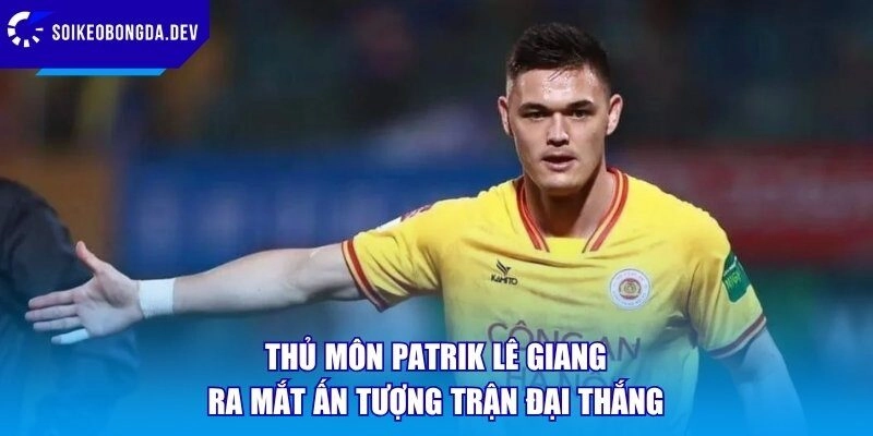 Thủ Môn Patrik Lê Giang Ra Mắt Ấn Tượng Trận Đại Thắng